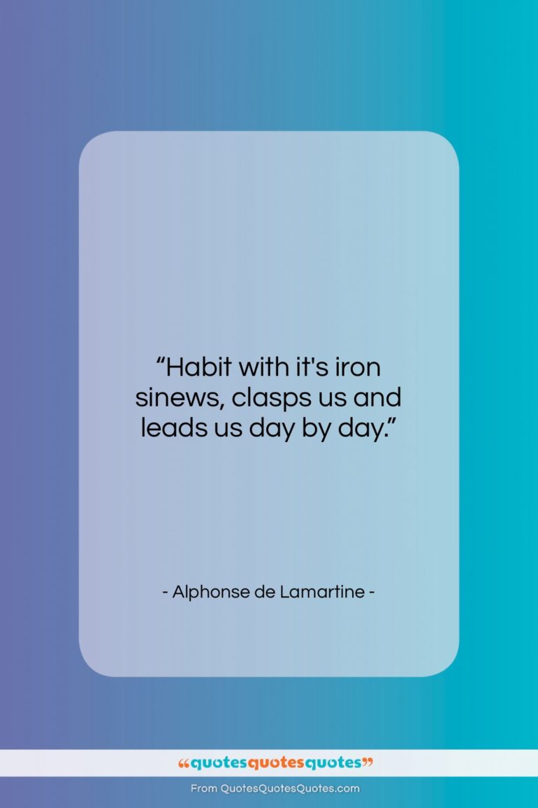 Alphonse de Lamartine quote: “Habit with it’s iron sinews, clasps us…”- at QuotesQuotesQuotes.com
