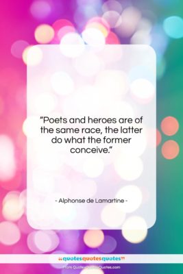 Alphonse de Lamartine quote: “Poets and heroes are of the same…”- at QuotesQuotesQuotes.com