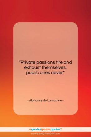 Alphonse de Lamartine quote: “Private passions tire and exhaust themselves, public…”- at QuotesQuotesQuotes.com