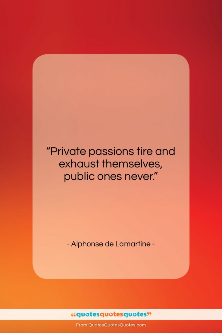 Alphonse de Lamartine quote: “Private passions tire and exhaust themselves, public…”- at QuotesQuotesQuotes.com