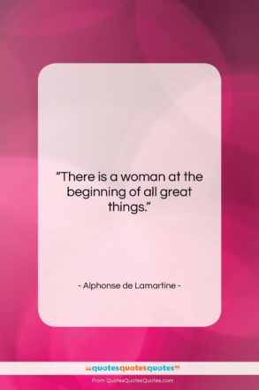 Alphonse de Lamartine quote: “There is a woman at the beginning…”- at QuotesQuotesQuotes.com