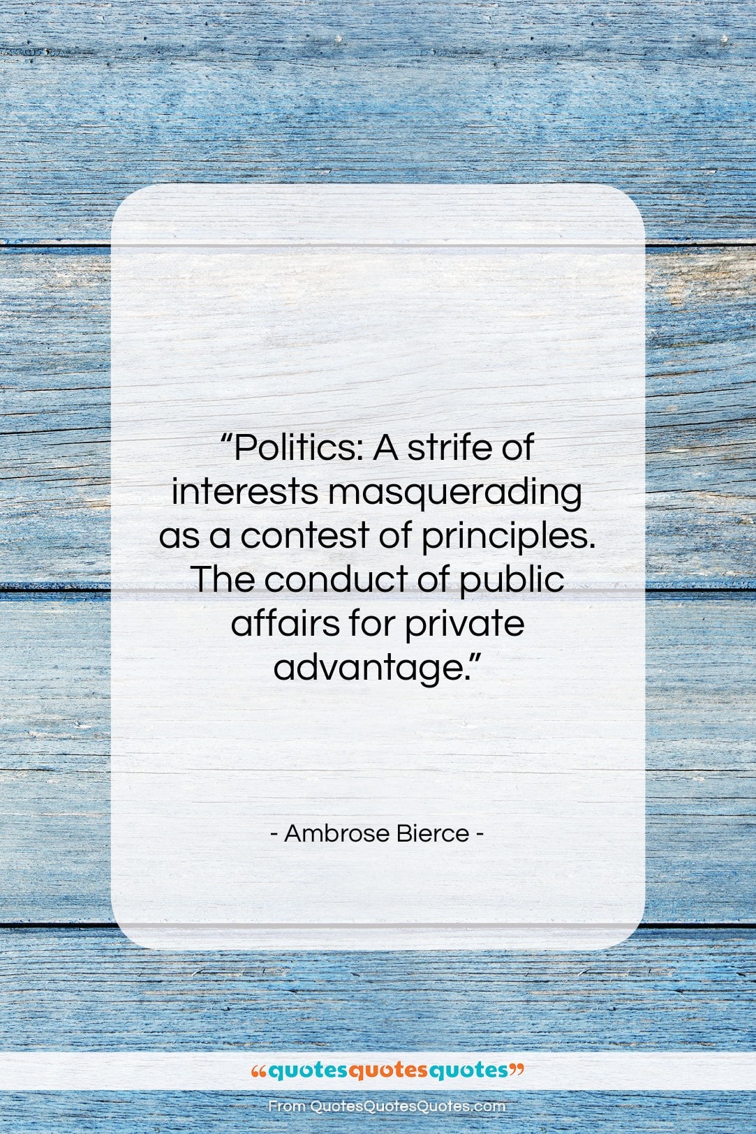 Ambrose Bierce quote: “Politics: A strife of interests masquerading as…”- at QuotesQuotesQuotes.com