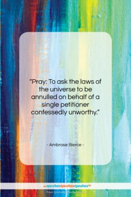 Ambrose Bierce quote: “Pray: To ask the laws of the…”- at QuotesQuotesQuotes.com