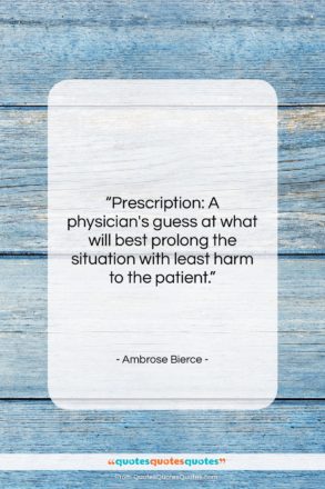Ambrose Bierce quote: “Prescription: A physician’s guess at what will…”- at QuotesQuotesQuotes.com