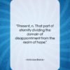 Ambrose Bierce quote: “Present, n. That part of eternity dividing…”- at QuotesQuotesQuotes.com