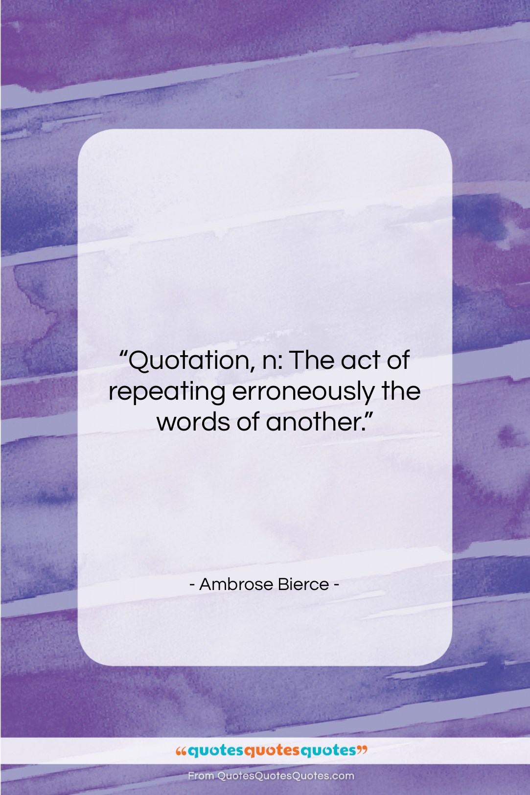 Ambrose Bierce quote: “Quotation, n: The act of repeating erroneously…”- at QuotesQuotesQuotes.com