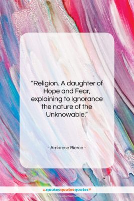Ambrose Bierce quote: “Religion. A daughter of Hope and Fear,…”- at QuotesQuotesQuotes.com
