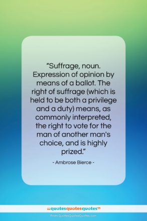 Ambrose Bierce quote: “Suffrage, noun. Expression of opinion by means…”- at QuotesQuotesQuotes.com