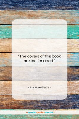 Ambrose Bierce quote: “The covers of this book are too…”- at QuotesQuotesQuotes.com
