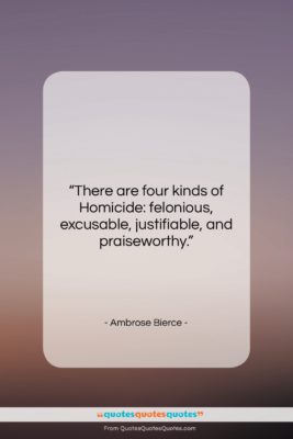 Ambrose Bierce quote: “There are four kinds of Homicide: felonious,…”- at QuotesQuotesQuotes.com