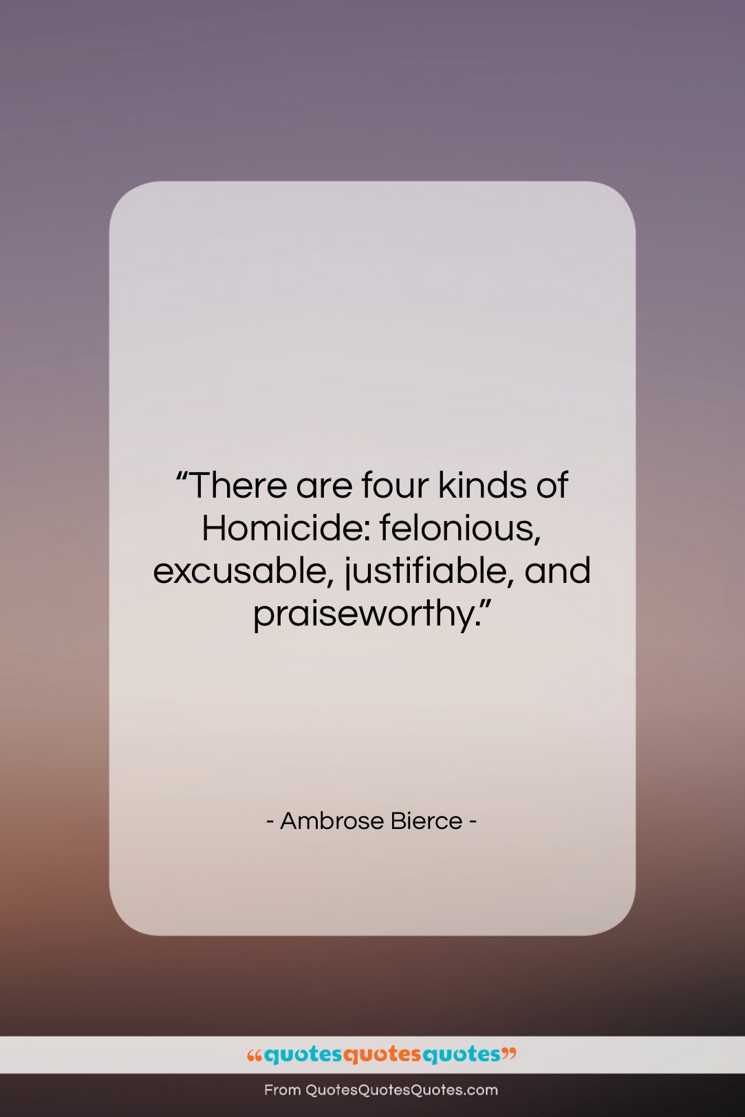 Ambrose Bierce quote: “There are four kinds of Homicide: felonious,…”- at QuotesQuotesQuotes.com