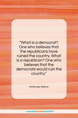Ambrose Bierce quote: “What is a democrat? One who believes…”- at QuotesQuotesQuotes.com