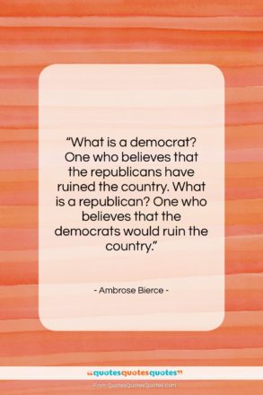Ambrose Bierce quote: “What is a democrat? One who believes…”- at QuotesQuotesQuotes.com