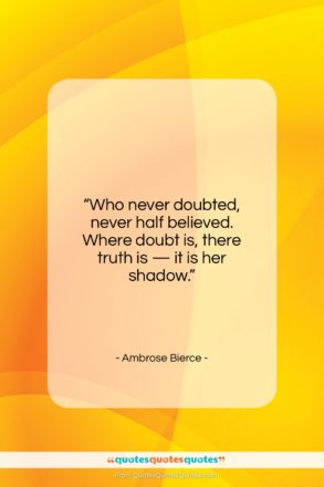 Ambrose Bierce quote: “Who never doubted, never half believed. Where…”- at QuotesQuotesQuotes.com