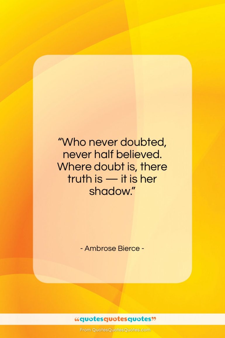 Ambrose Bierce quote: “Who never doubted, never half believed. Where…”- at QuotesQuotesQuotes.com