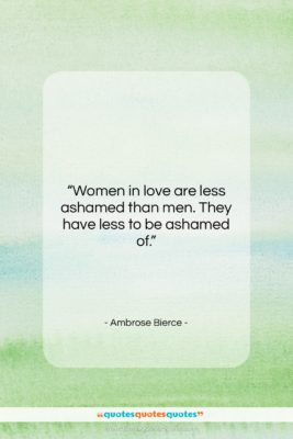 Ambrose Bierce quote: “Women in love are less ashamed than…”- at QuotesQuotesQuotes.com