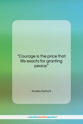 Amelia Earhart quote: “Courage is the price that life exacts…”- at QuotesQuotesQuotes.com