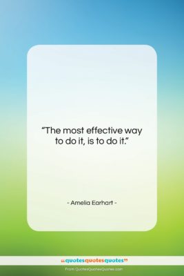 Amelia Earhart quote: “The most effective way to do it,…”- at QuotesQuotesQuotes.com