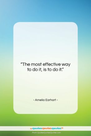 Amelia Earhart quote: “The most effective way to do it,…”- at QuotesQuotesQuotes.com