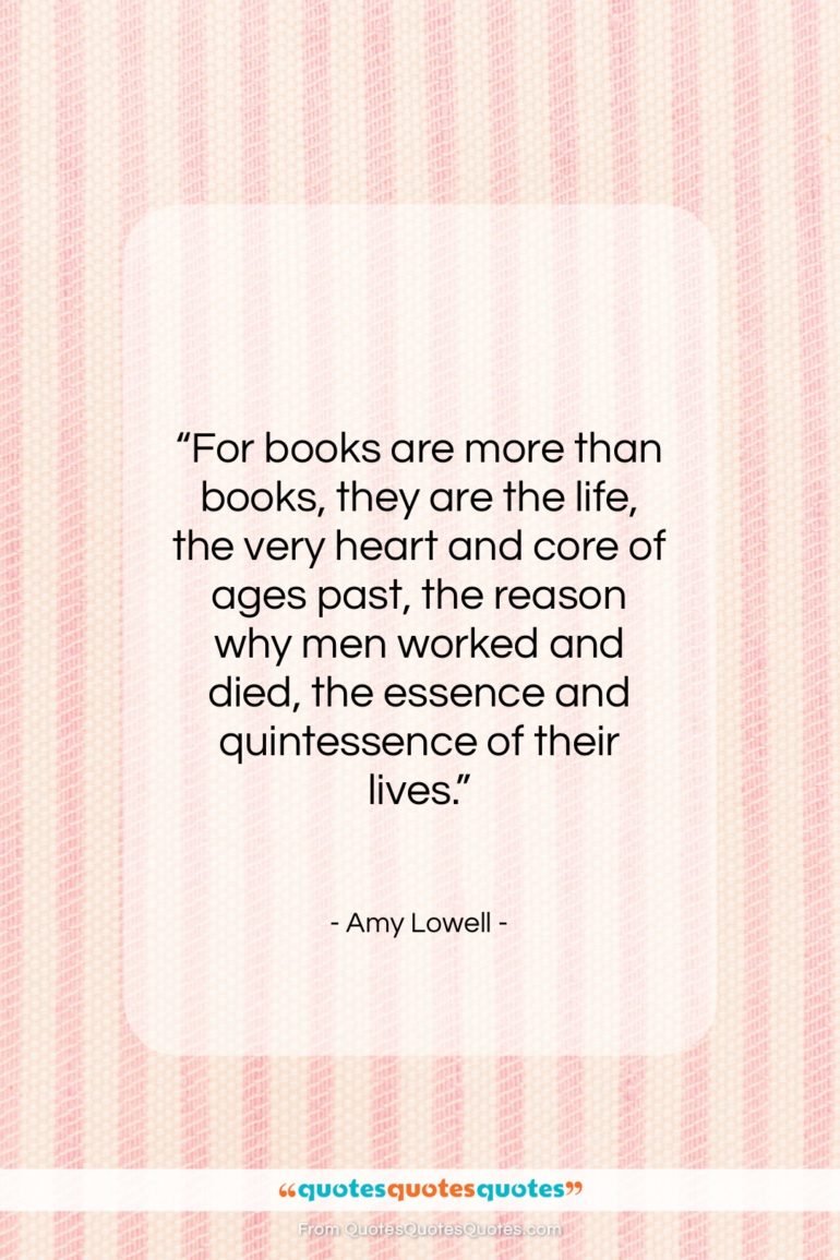 Amy Lowell quote: “For books are more than books, they…”- at QuotesQuotesQuotes.com