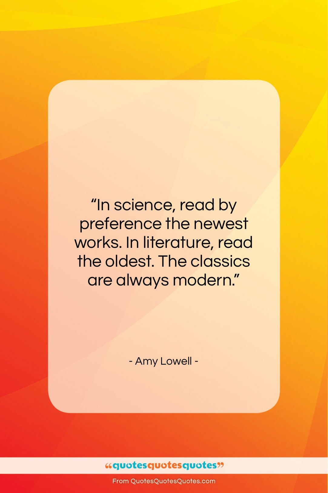 Amy Lowell quote: “In science, read by preference the newest…”- at QuotesQuotesQuotes.com