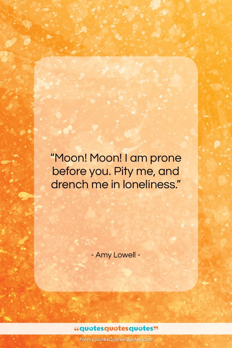 Amy Lowell quote: “Moon! Moon! I am prone before you….”- at QuotesQuotesQuotes.com
