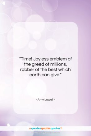Amy Lowell quote: “Time! Joyless emblem of the greed of…”- at QuotesQuotesQuotes.com