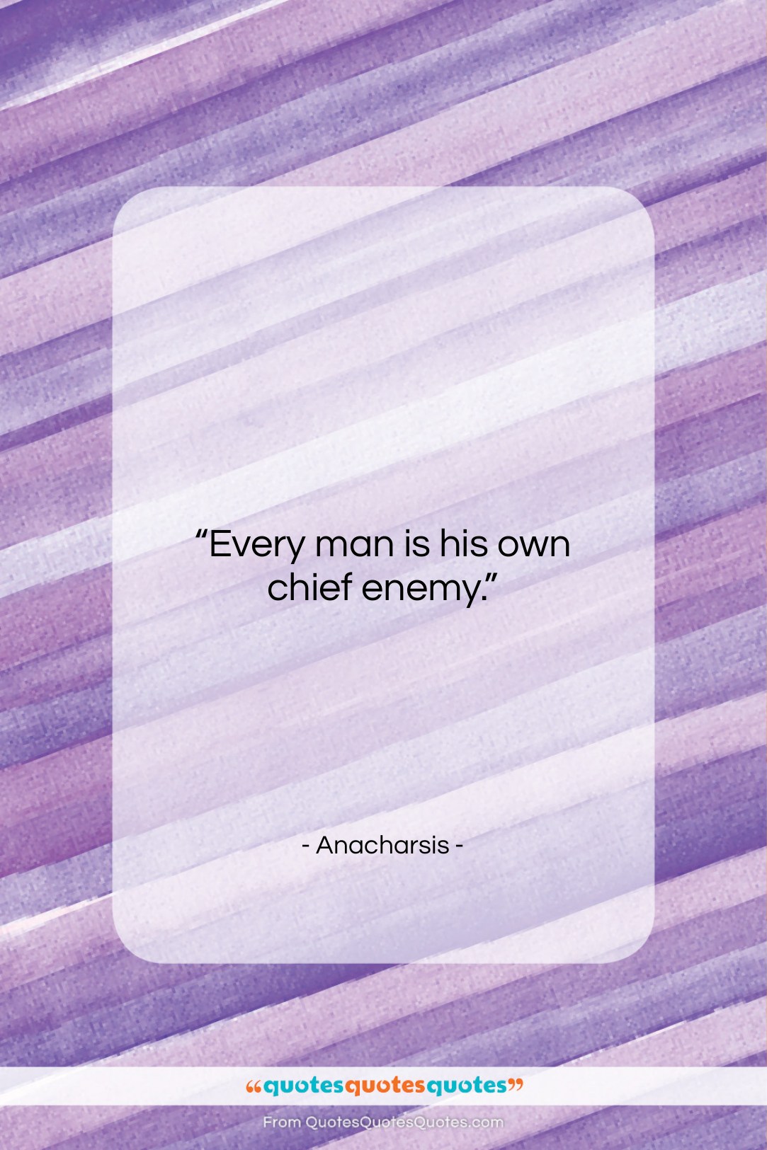 Anacharsis quote: “Every man is his own chief enemy….”- at QuotesQuotesQuotes.com