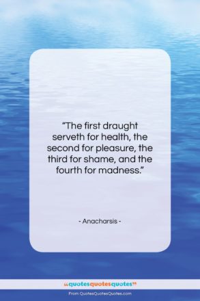 Anacharsis quote: “The first draught serveth for health, the…”- at QuotesQuotesQuotes.com