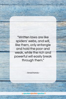 Anacharsis quote: “Written laws are like spiders’ webs, and…”- at QuotesQuotesQuotes.com
