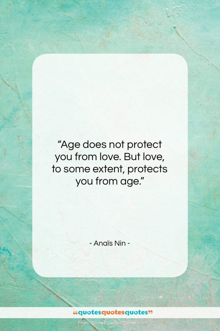 Anaïs Nin quote: “Age does not protect you from love…”- at QuotesQuotesQuotes.com