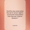 Anaïs Nin quote: “And the day came when the risk…”- at QuotesQuotesQuotes.com