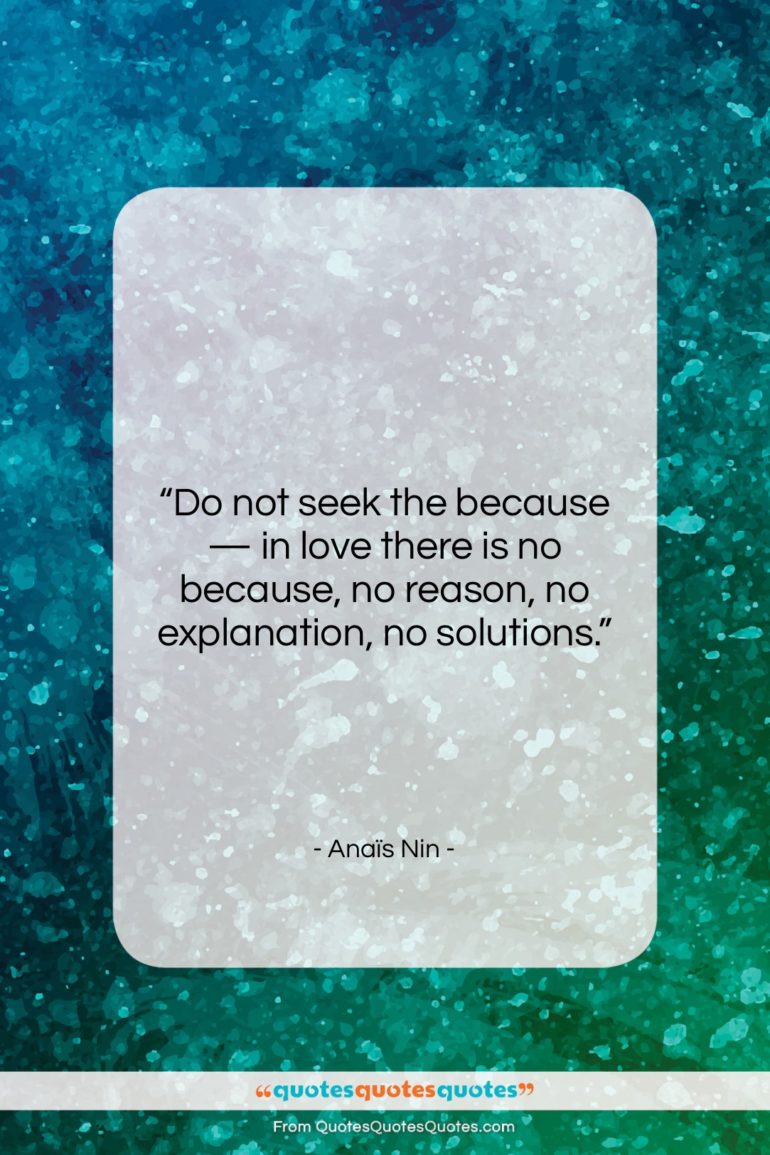 Anaïs Nin quote: “Do not seek the because — in…”- at QuotesQuotesQuotes.com
