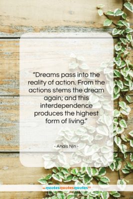 Anaïs Nin quote: “Dreams pass into the reality of action….”- at QuotesQuotesQuotes.com