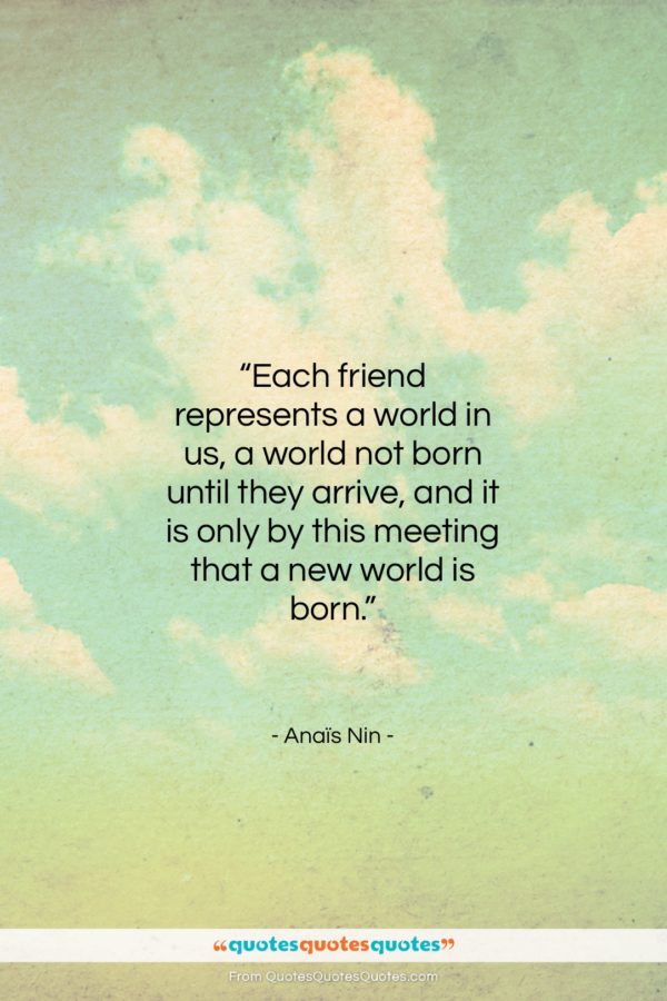 Anaïs Nin quote: “Each friend represents a world in us…”- at QuotesQuotesQuotes.com