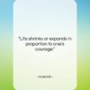 Anaïs Nin quote: “Life shrinks or expands in proportion to…”- at QuotesQuotesQuotes.com