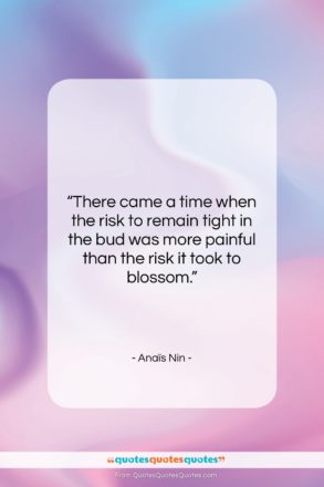 Anaïs Nin quote: “There came a time when the risk…”- at QuotesQuotesQuotes.com