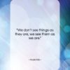 Anaïs Nin quote: “We don’t see things as they are,…”- at QuotesQuotesQuotes.com