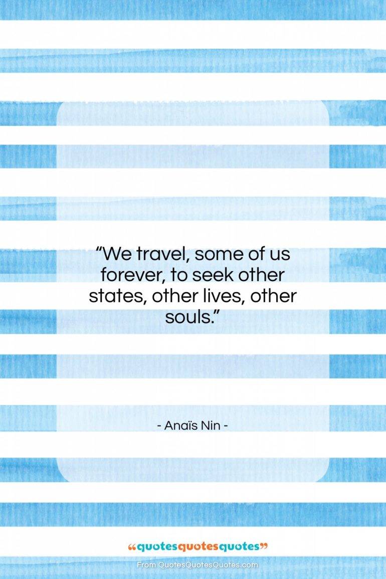 Anaïs Nin quote: “We travel, some of us forever, to…”- at QuotesQuotesQuotes.com