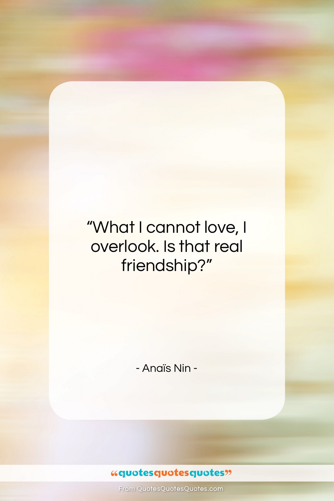 Anaïs Nin quote: “What I cannot love, I overlook. Is…”- at QuotesQuotesQuotes.com