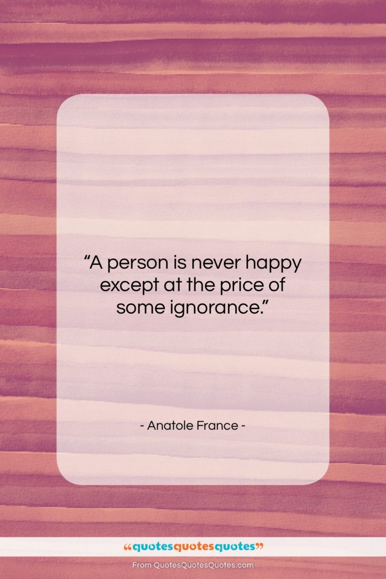 Anatole France quote: “A person is never happy except at…”- at QuotesQuotesQuotes.com