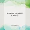 Anatole France quote: “In art as in love, instinct is…”- at QuotesQuotesQuotes.com