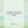 Anatole France quote: “Innocence most often is a good fortune…”- at QuotesQuotesQuotes.com