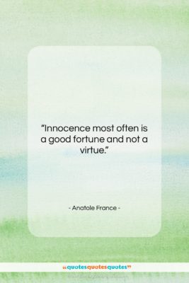 Anatole France quote: “Innocence most often is a good fortune…”- at QuotesQuotesQuotes.com