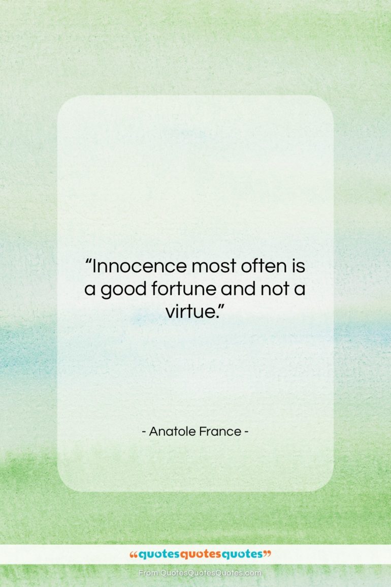 Anatole France quote: “Innocence most often is a good fortune…”- at QuotesQuotesQuotes.com