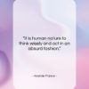 Anatole France quote: “It is human nature to think wisely…”- at QuotesQuotesQuotes.com