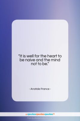 Anatole France quote: “It is well for the heart to…”- at QuotesQuotesQuotes.com