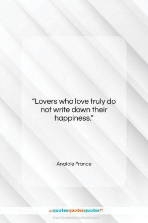 Anatole France quote: “Lovers who love truly do not write…”- at QuotesQuotesQuotes.com