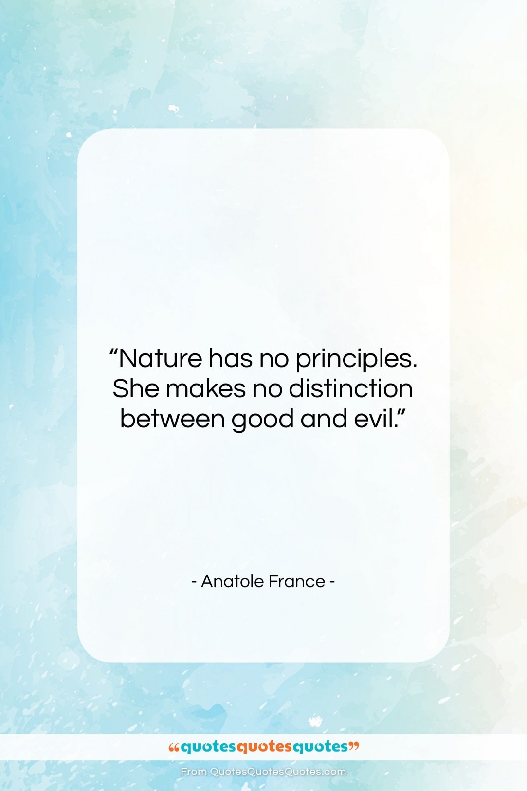 Anatole France quote: “Nature has no principles. She makes no…”- at QuotesQuotesQuotes.com