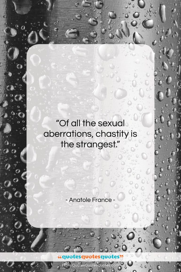 Anatole France quote: “Of all the sexual aberrations, chastity is…”- at QuotesQuotesQuotes.com